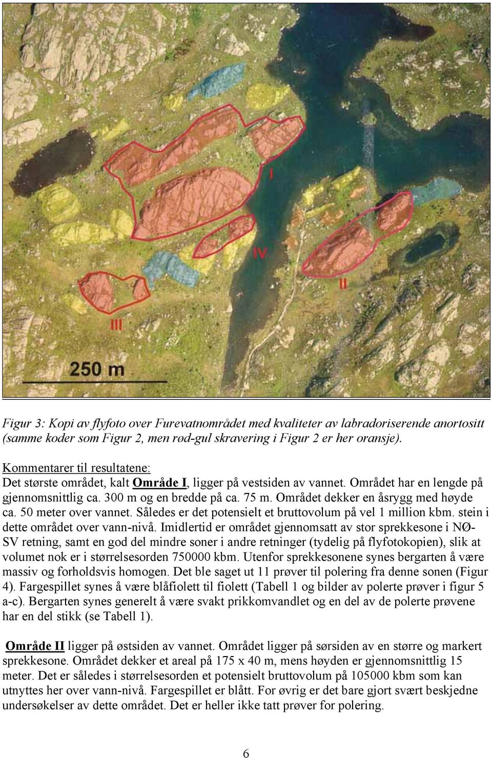 Området dekker en åsrygg med høyde ca. 50 meter over vannet. Således er det potensielt et bruttovolum på vel 1 million kbm. stein i dette området over vann-nivå.