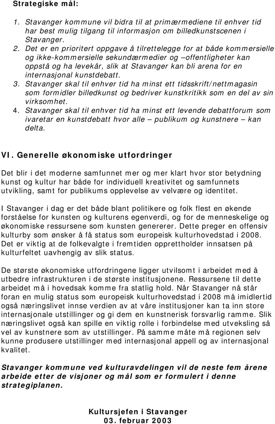 internasjonal kunstdebatt. 3. Stavanger skal til enhver tid ha minst ett tidsskrift/nettmagasin som formidler billedkunst og bedriver kunstkritikk som en del av sin virksomhet. 4.