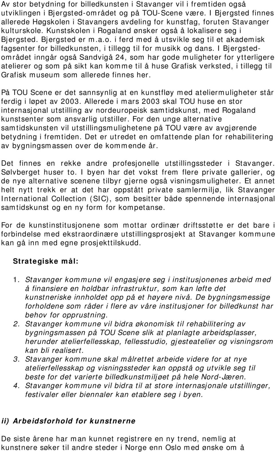 I Bjergstedområdet inngår også Sandvigå 24, som har gode muligheter for ytterligere atelierer og som på sikt kan komme til å huse Grafisk verksted, i tillegg til Grafisk museum som allerede finnes