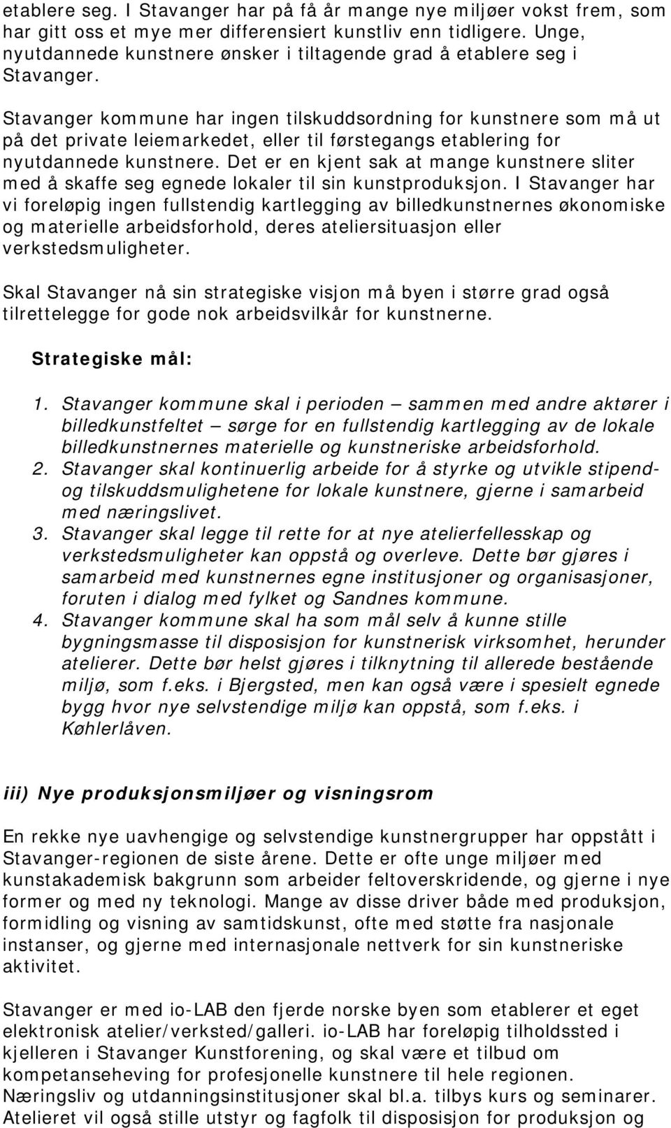 Stavanger kommune har ingen tilskuddsordning for kunstnere som må ut på det private leiemarkedet, eller til førstegangs etablering for nyutdannede kunstnere.
