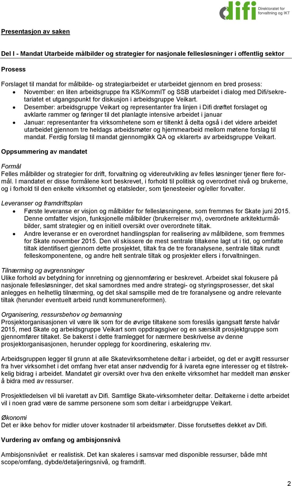 Desember: arbeidsgruppe Veikart og representanter fra linjen i Difi drøftet forslaget og avklarte rammer og føringer til det planlagte intensive arbeidet i januar Januar: representanter fra