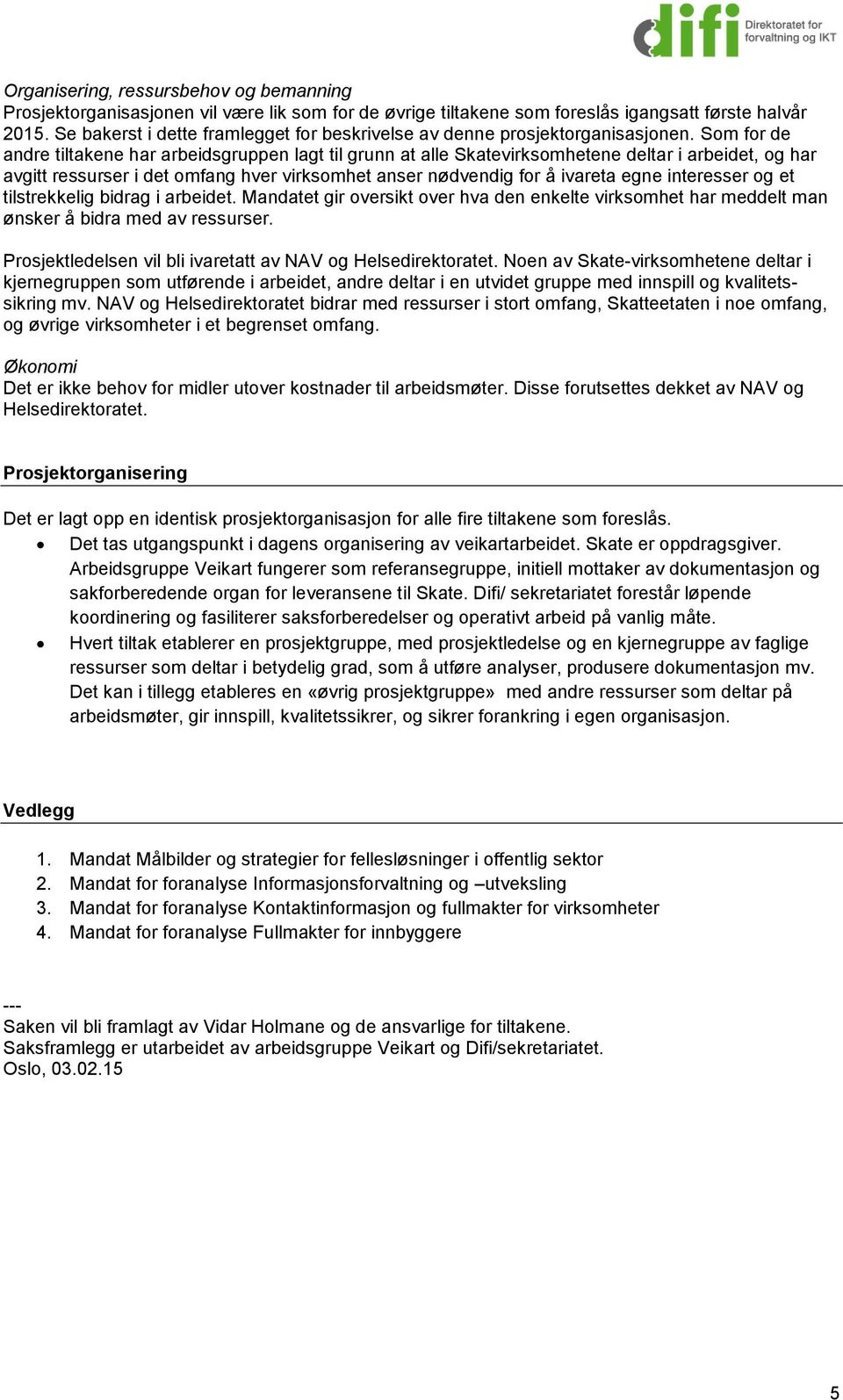 interesser og et tilstrekkelig bidrag i arbeidet. Mandatet gir oversikt over hva den enkelte virksomhet har meddelt man ønsker Prosjektledelsen vil bli ivaretatt av NAV og Helsedirektoratet.