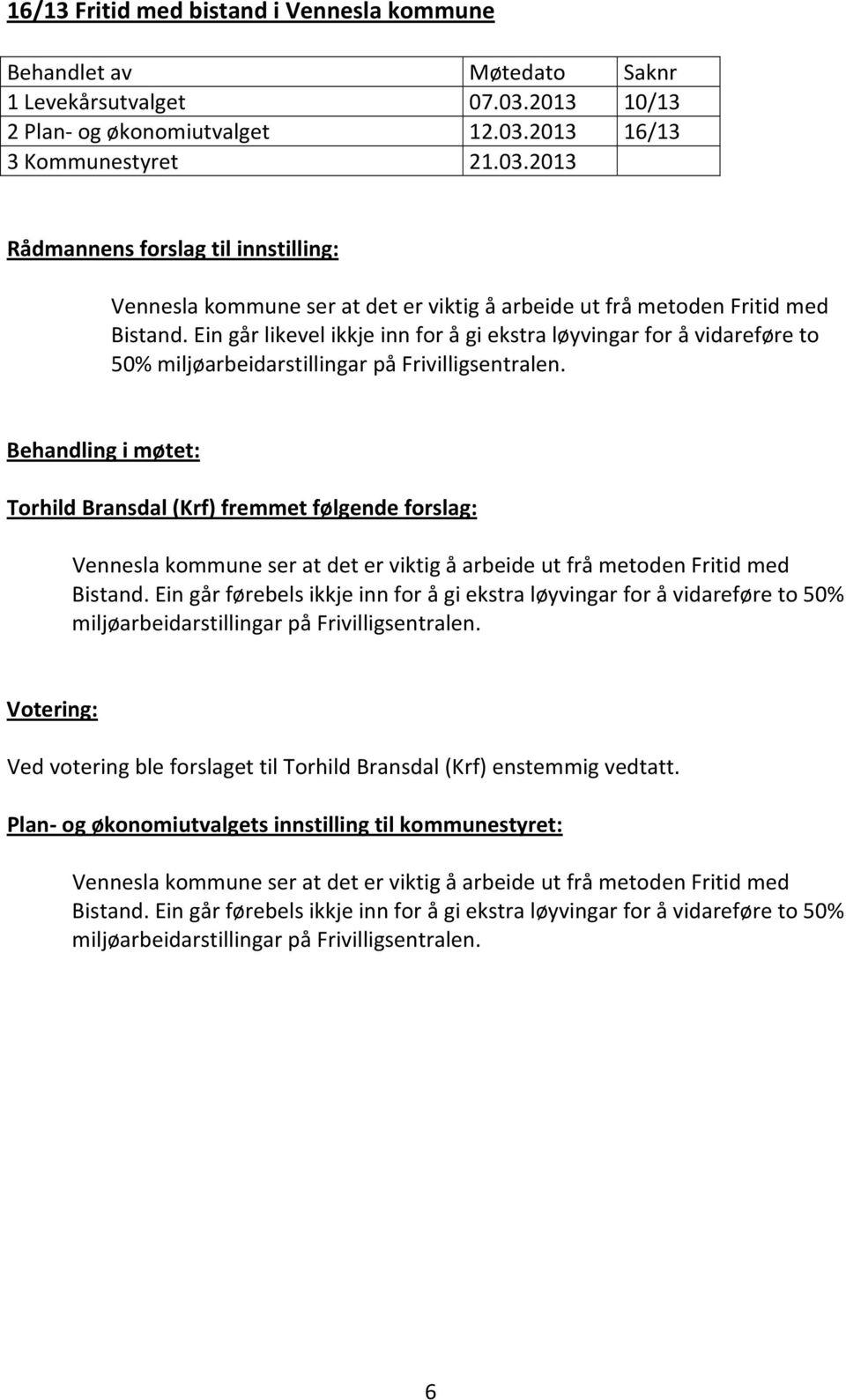 Behandling i møtet: Torhild Bransdal (Krf) fremmet følgende forslag: Vennesla kommune ser at det er viktig å arbeide ut frå metoden Fritid med Bistand.