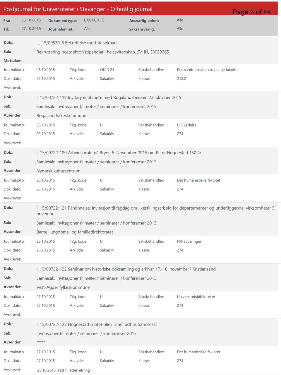 2015 Arkivdel: Sakarkiv I, 15/00722-119 Invitasjon til møte med Rogalandsbenken 23. oktober 2015 Samlesak: Invitasjoner til møter / seminarer / konferanser 2015 Rogaland fylkeskommune IS Ledelse Dok.