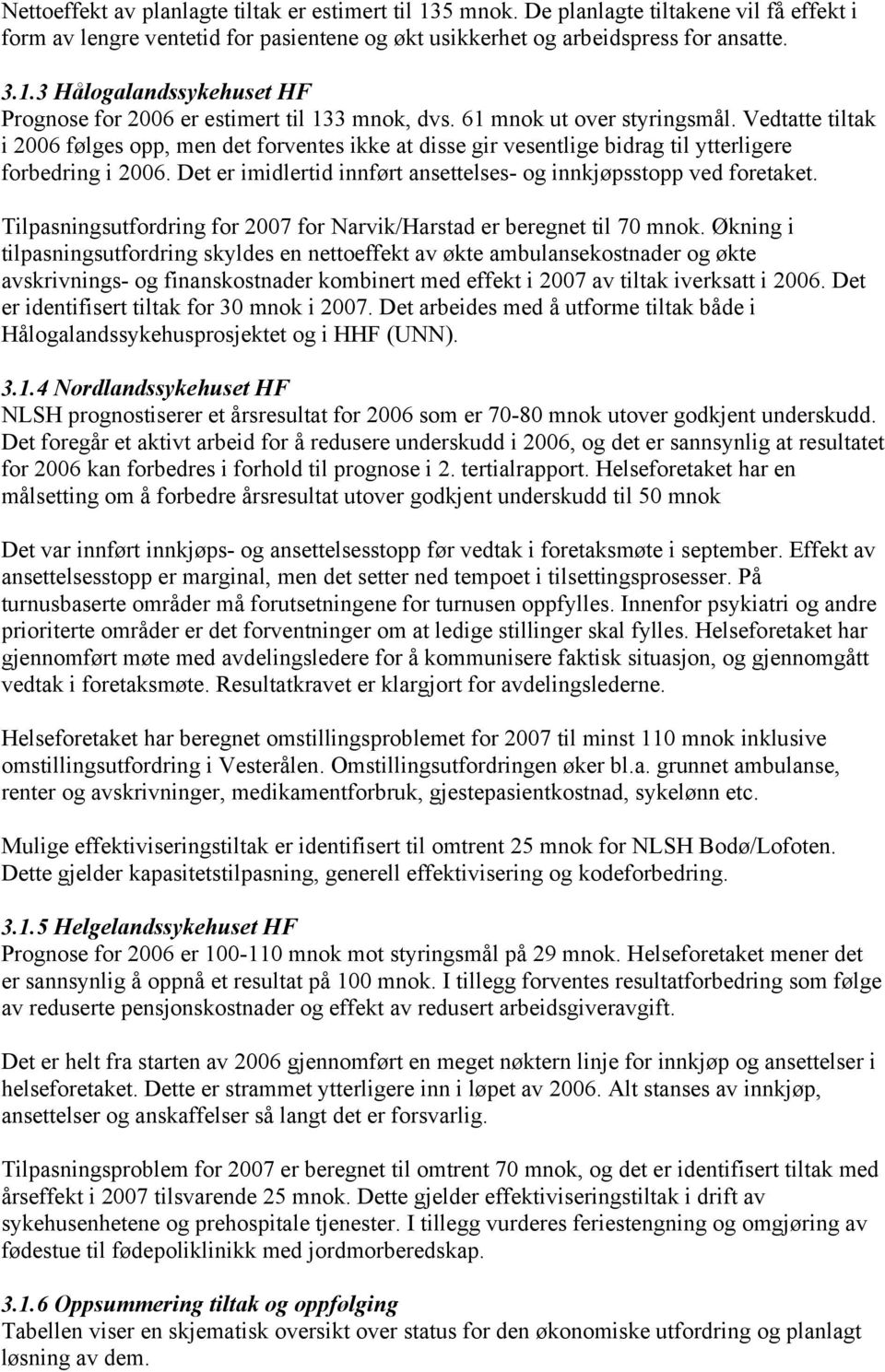 Det er imidlertid innført ansettelses- og innkjøpsstopp ved foretaket. Tilpasningsutfordring for 2007 for Narvik/Harstad er beregnet til 70 mnok.