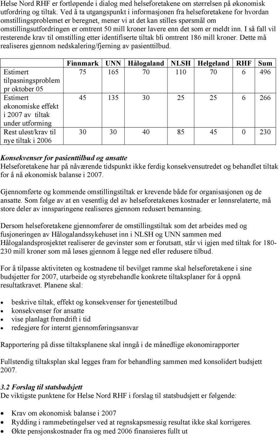 lavere enn det som er meldt inn. I så fall vil resterende krav til omstilling etter identifiserte tiltak bli omtrent 186 mill kroner.