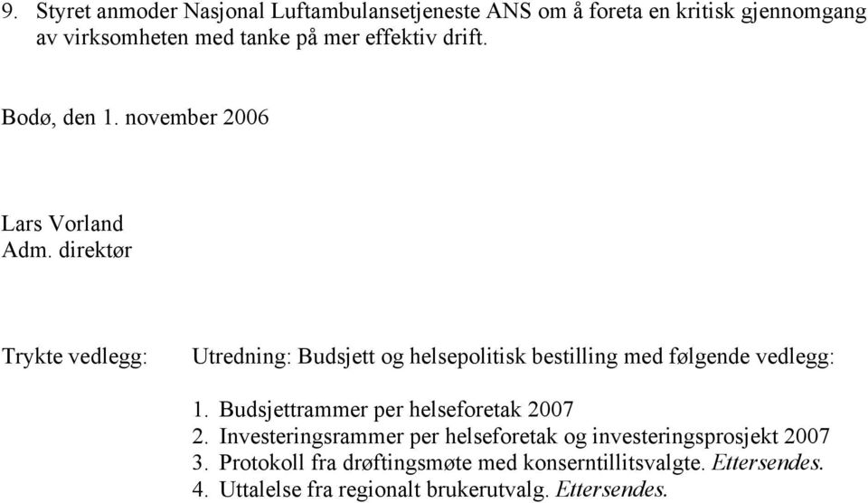 direktør Trykte vedlegg: Utredning: Budsjett og helsepolitisk bestilling med følgende vedlegg: 1.