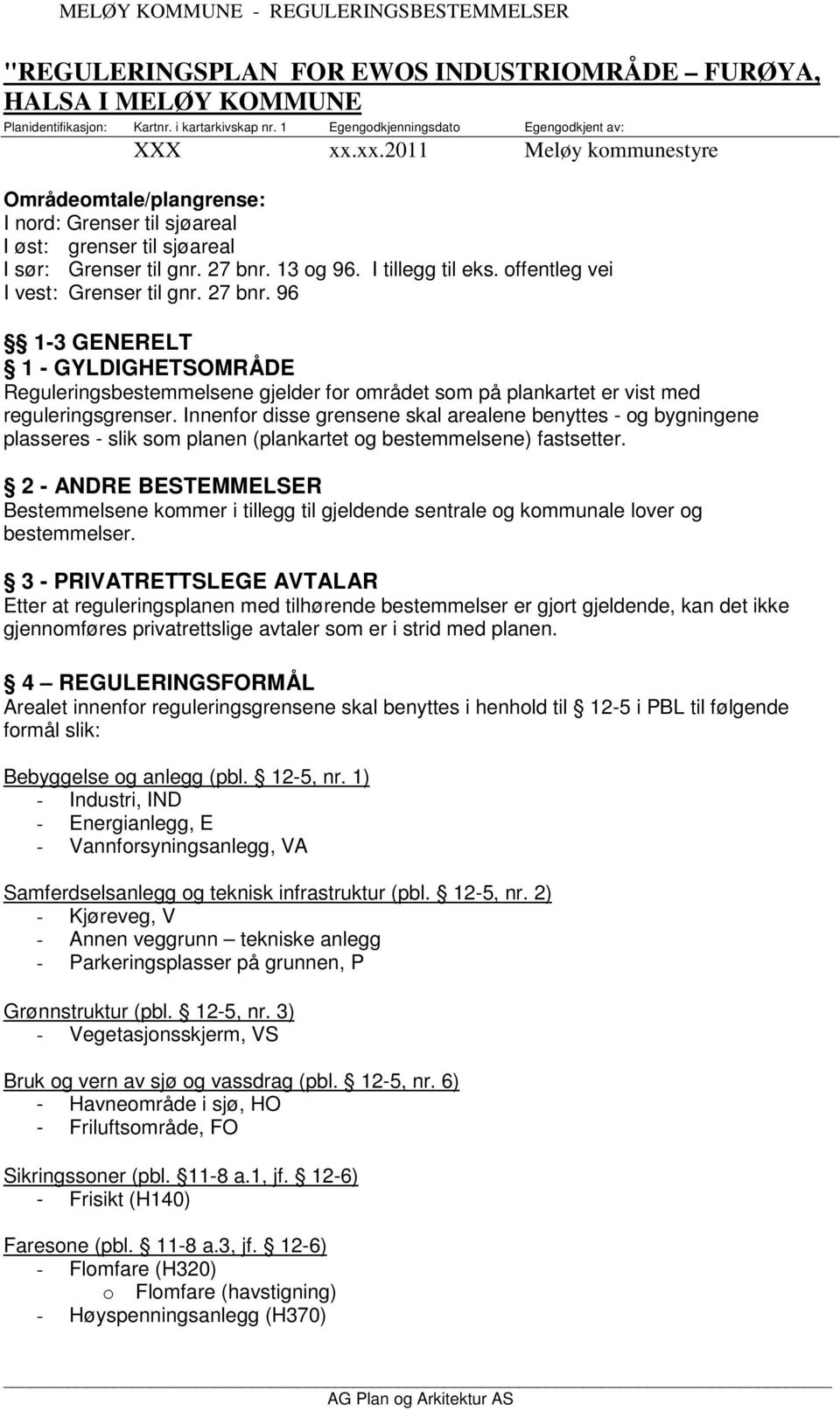 I tillegg til eks. offentleg vei I vest: Grenser til gnr. 27 bnr. 96 1-3 GENERELT 1 - GYLDIGHETSOMRÅDE Reguleringsbestemmelsene gjelder for området som på plankartet er vist med reguleringsgrenser.