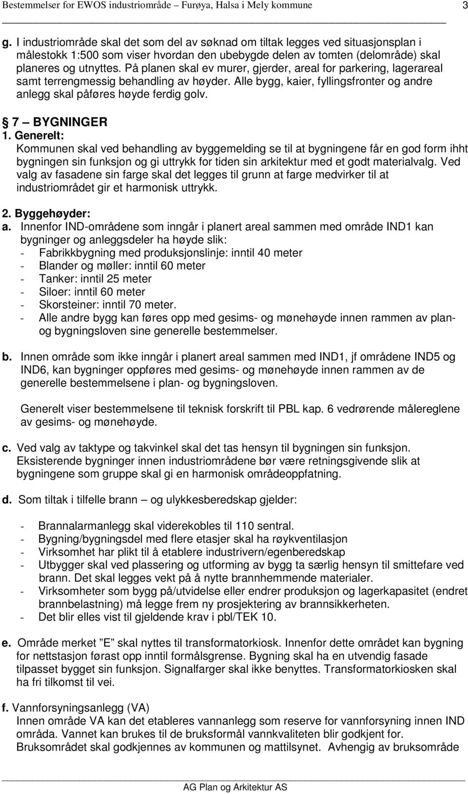 7 BYGNINGER 1. Generelt: Kommunen skal ved behandling av byggemelding se til at bygningene får en god form ihht bygningen sin funksjon og gi uttrykk for tiden sin arkitektur med et godt materialvalg.