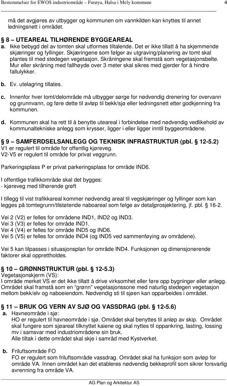 Skråningene skal fremstå som vegetasjonsbelte. Mur eller skråning med fallhøyde over 3 meter skal sikres med gjerder for å hindre fallulykker. b. Ev. utelagring tillates. c.