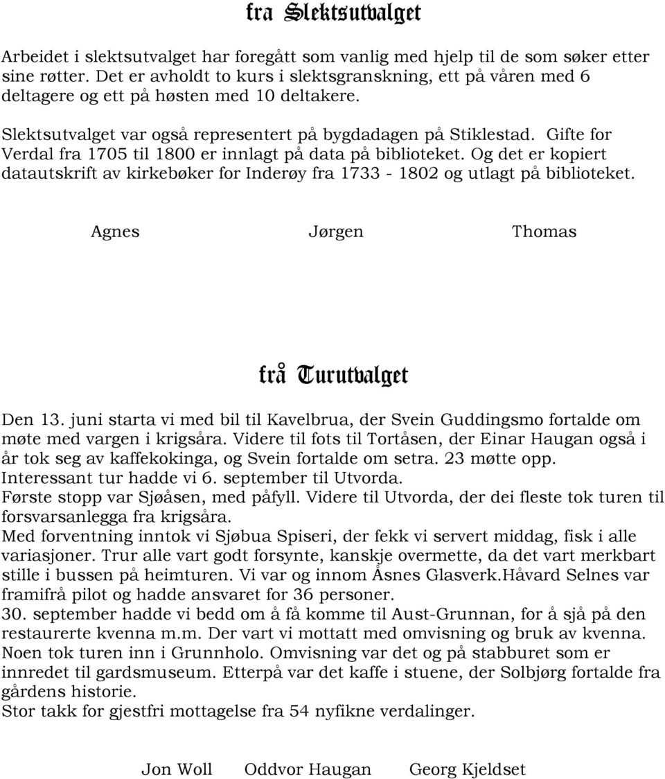 Gifte for Verdal fra 1705 til 1800 er innlagt på data på biblioteket. Og det er kopiert datautskrift av kirkebøker for Inderøy fra 1733-1802 og utlagt på biblioteket.