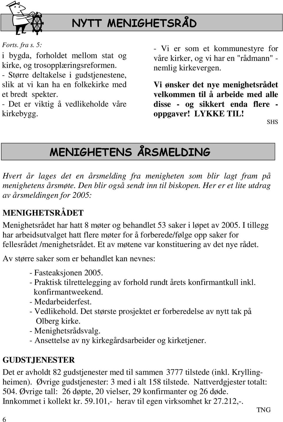 Vi ønsker det nye menighetsrådet velkommen til å arbeide med alle disse - og sikkert enda flere - oppgaver! LYKKE TIL!