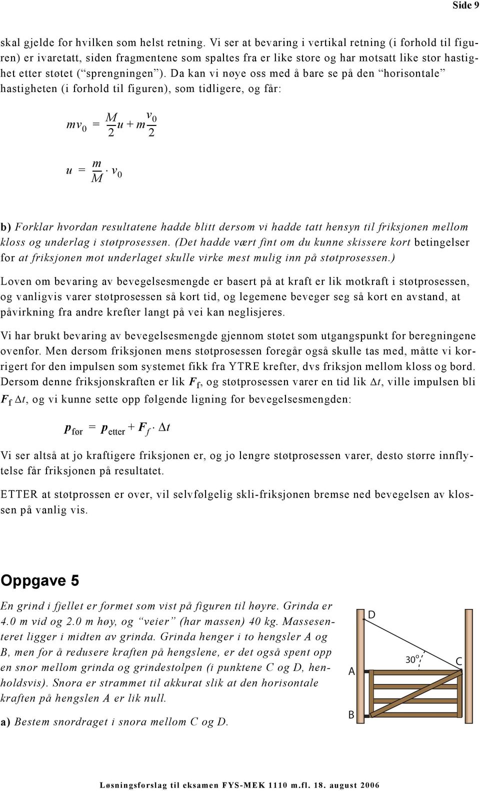 Da kan vi nøye oss ed å bare se på den horisontale hastigheten (i forhold til figuren), so tidligere, og får: v 0 M ----u v 0 + ---- 2 2 u ---- v M 0 b) Forklar hvordan resultatene hadde blitt derso