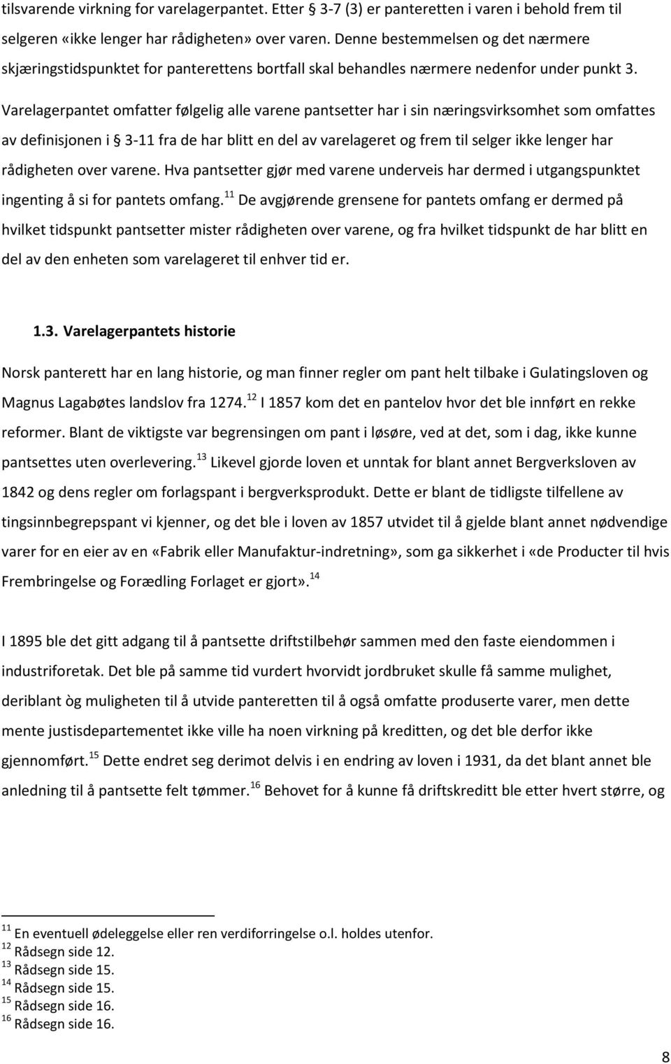 Varelagerpantet omfatter følgelig alle varene pantsetter har i sin næringsvirksomhet som omfattes av definisjonen i 3-11 fra de har blitt en del av varelageret og frem til selger ikke lenger har