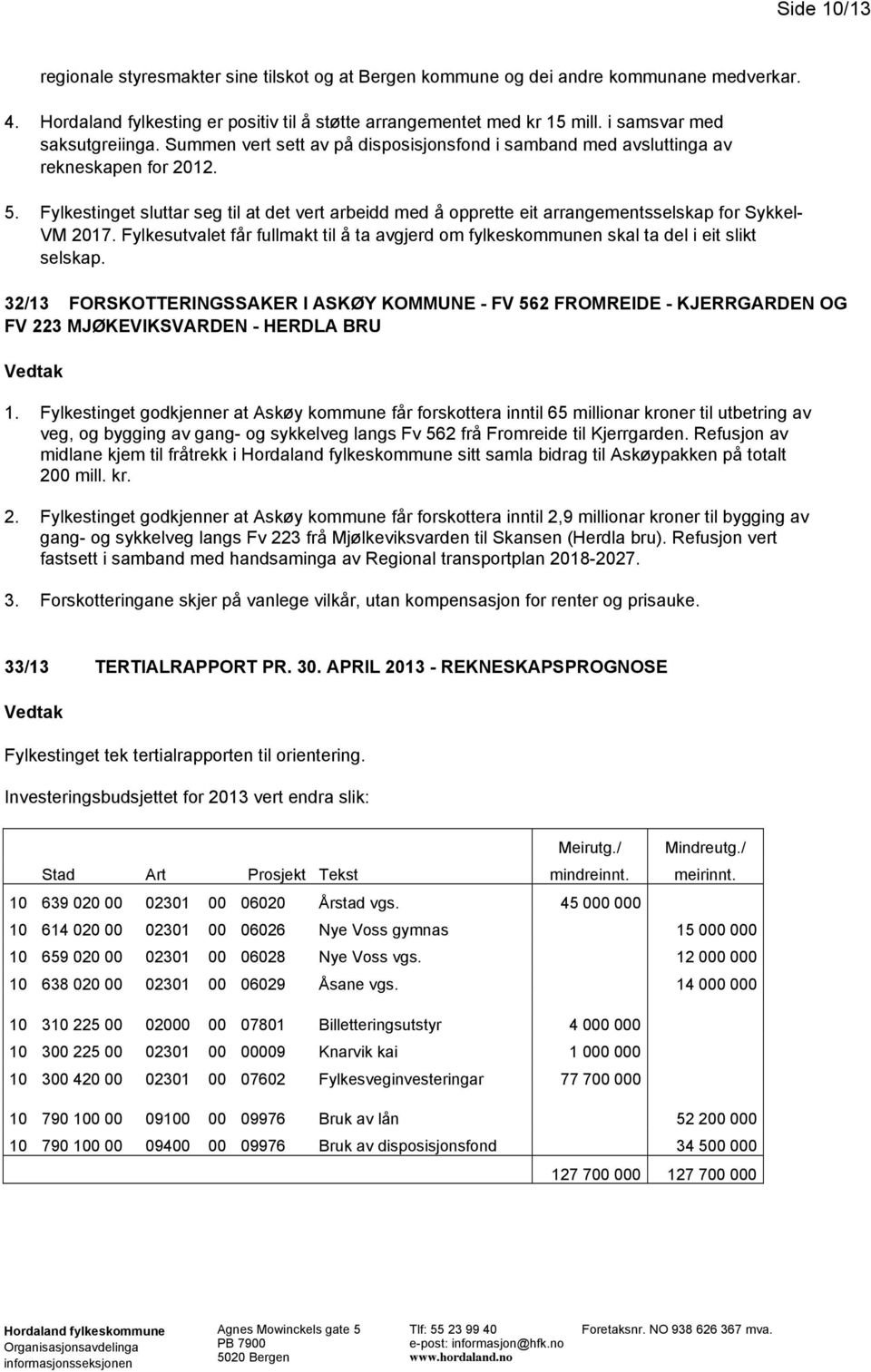 Fylkestinget sluttar seg til at det vert arbeidd med å opprette eit arrangementsselskap for Sykkel- VM 2017.