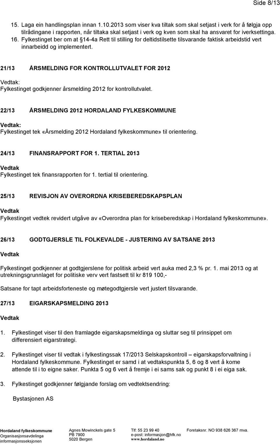 Fylkestinget ber om at 14-4a Rett til stilling for deltidstilsette tilsvarande faktisk arbeidstid vert innarbeidd og implementert.