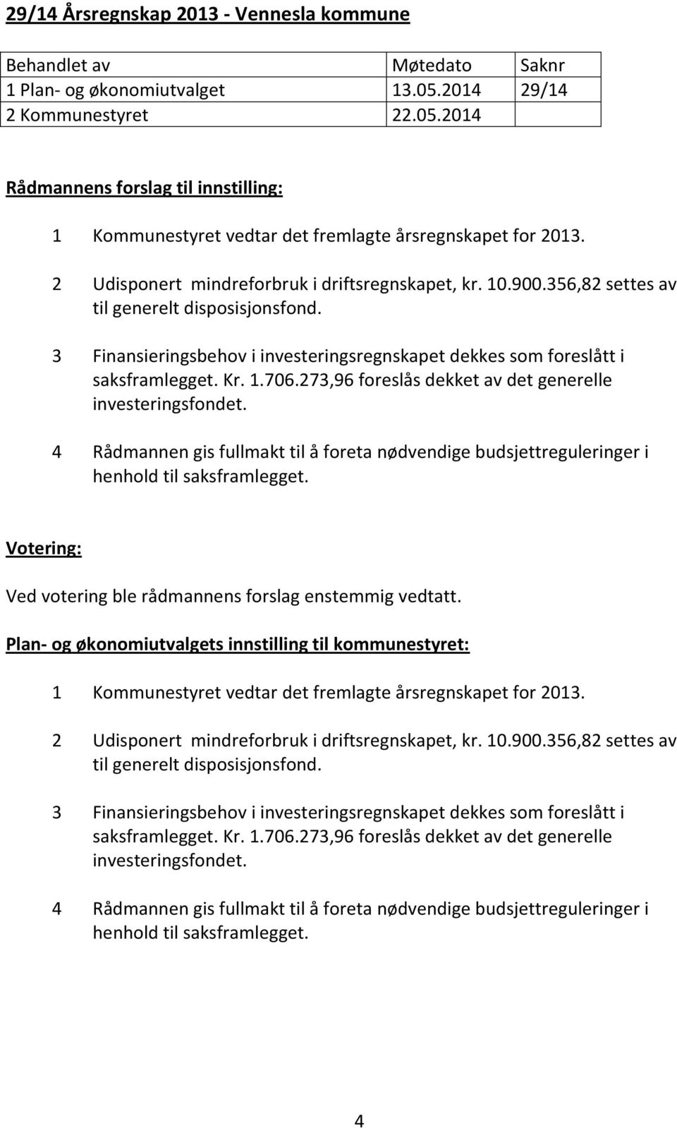 273,96 foreslås dekket av det generelle investeringsfondet. 4 Rådmannen gis fullmakt til å foreta nødvendige budsjettreguleringer i henhold til saksframlegget.