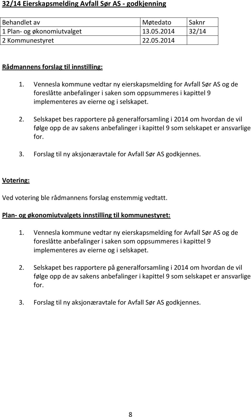 Selskapet bes rapportere på generalforsamling i 2014 om hvordan de vil følge opp de av sakens anbefalinger i kapittel 9 som selskapet er ansvarlige for. 3.