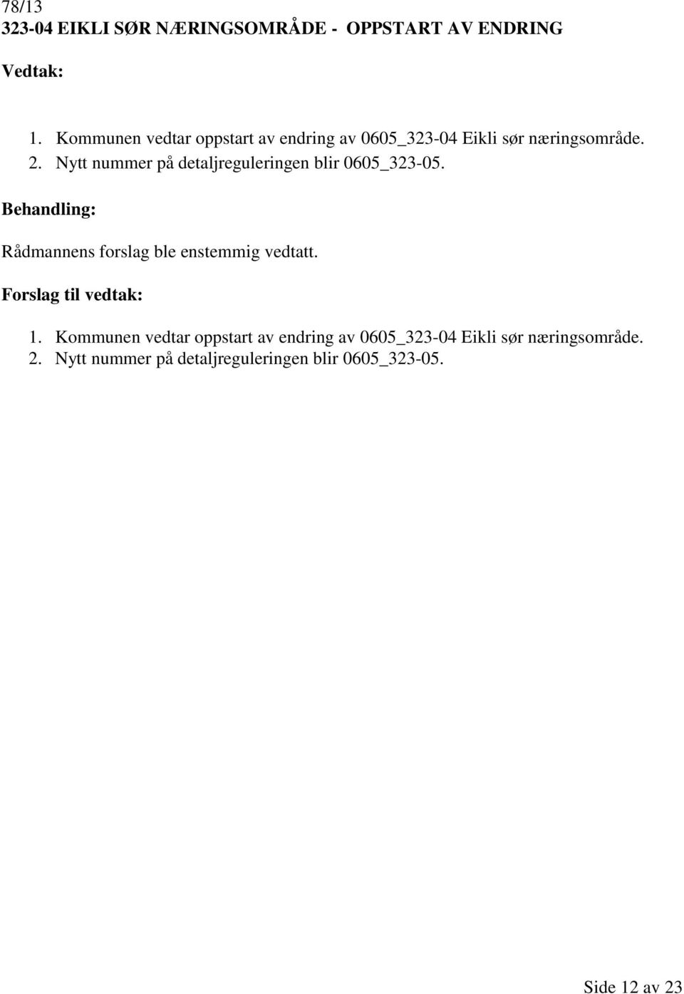 Nytt nummer på detaljreguleringen blir 0605_323-05. Rådmannens forslag ble enstemmig vedtatt. 1.