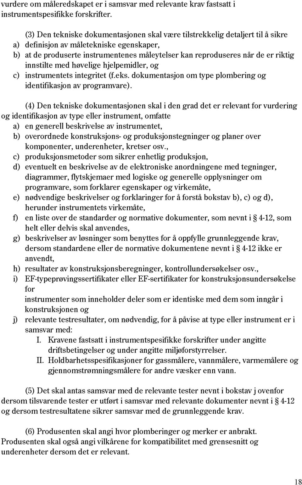 riktig innstilte med høvelige hjelpemidler, og c) instrumentets integritet (f.eks. dokumentasjon om type plombering og identifikasjon av programvare).