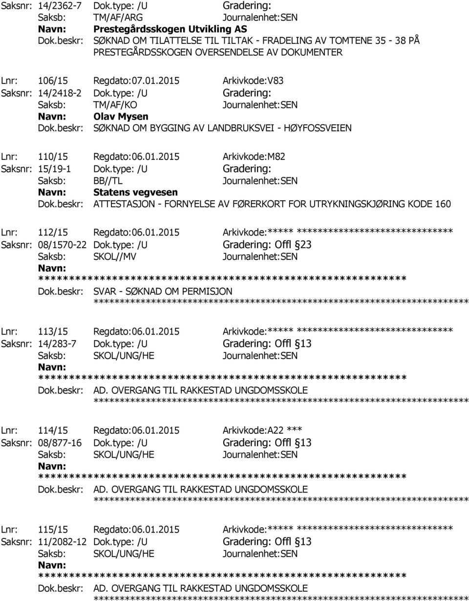 type: /U Gradering: Saksb: TM/AF/KO Journalenhet:SEN Olav Mysen Dok.beskr: SØKNAD OM BYGGING AV LANDBRUKSVEI - HØYFOSSVEIEN Lnr: 110/15 Regdato:06.01.2015 Arkivkode:M82 Saksnr: 15/19-1 Dok.