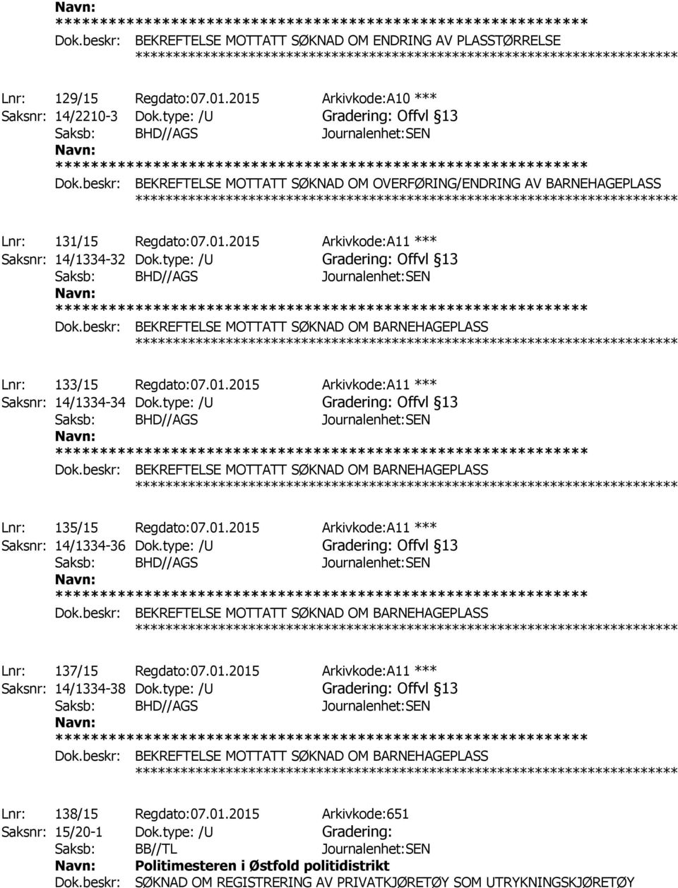 01.2015 Arkivkode:A11 *** Saksnr: 14/1334-34 Dok.type: /U Gradering: Offvl 13 Lnr: 135/15 Regdato:07.01.2015 Arkivkode:A11 *** Saksnr: 14/1334-36 Dok.