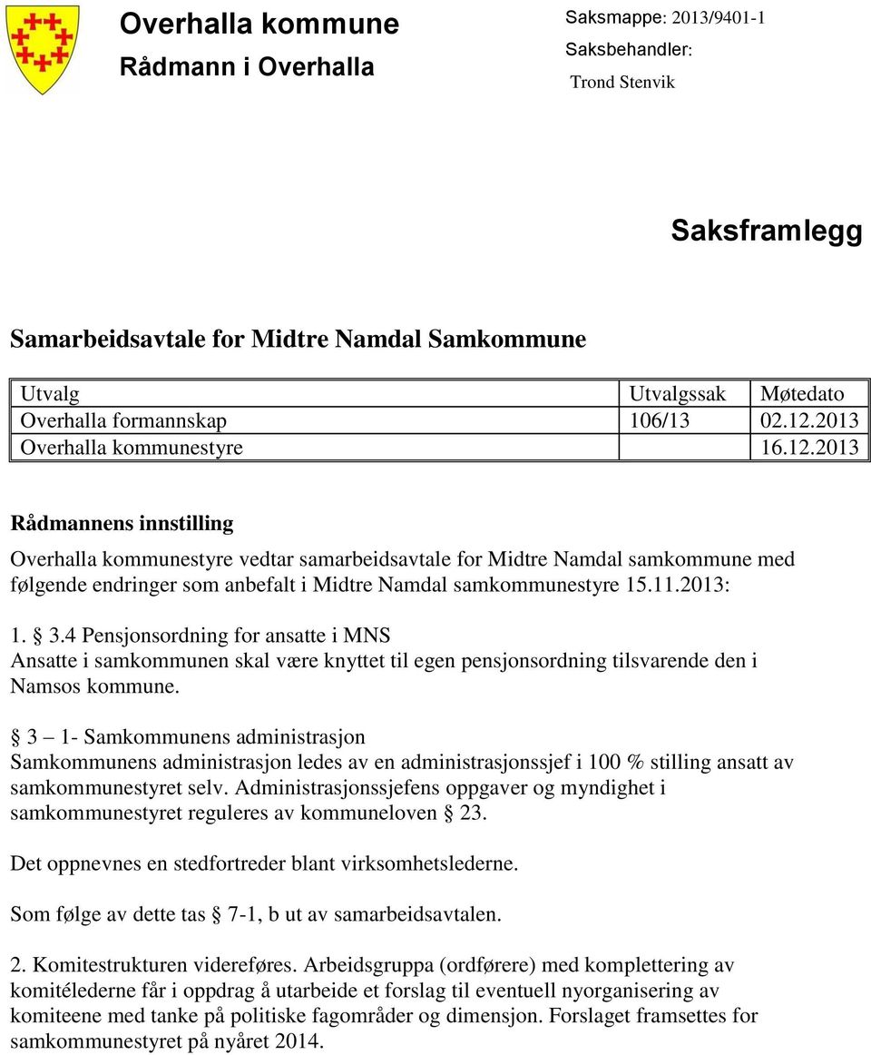 11.2013: 1. 3.4 Pensjonsordning for ansatte i MNS Ansatte i samkommunen skal være knyttet til egen pensjonsordning tilsvarende den i Namsos kommune.