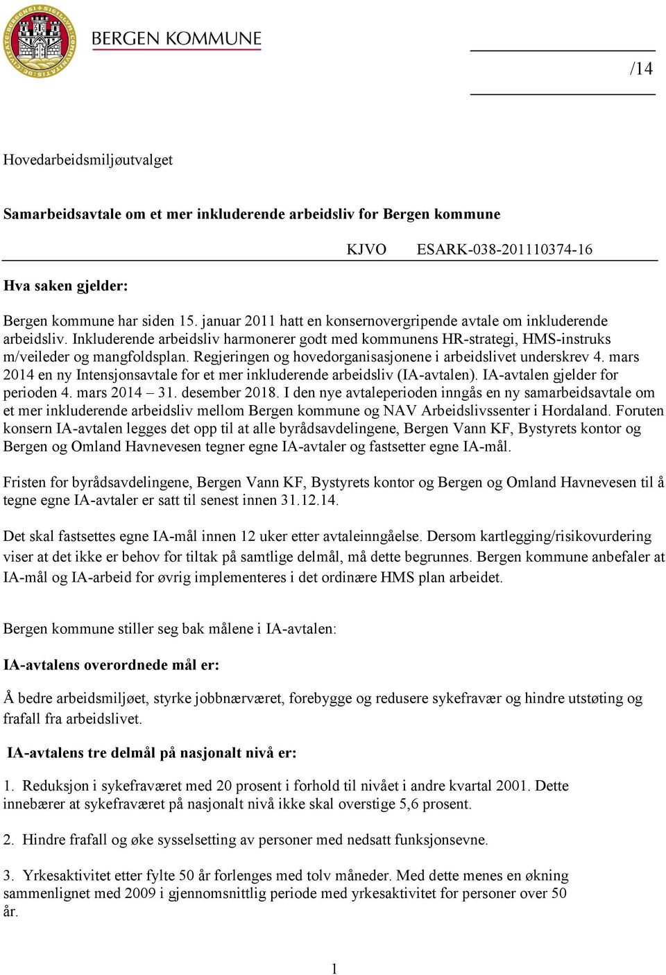 Regjeringen og hovedorganisasjonene i arbeidslivet underskrev 4. mars 2014 en ny Intensjonsavtale for et mer inkluderende arbeidsliv (IA-avtalen). IA-avtalen gjelder for perioden 4. mars 2014 31.