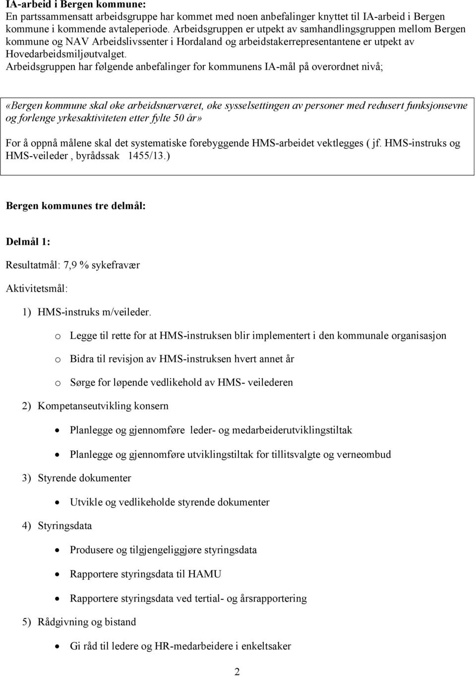 Arbeidsgruppen har følgende anbefalinger for kommunens IA-mål på overordnet nivå; «Bergen kommune skal øke arbeidsnærværet, øke sysselsettingen av personer med redusert funksjonsevne og forlenge