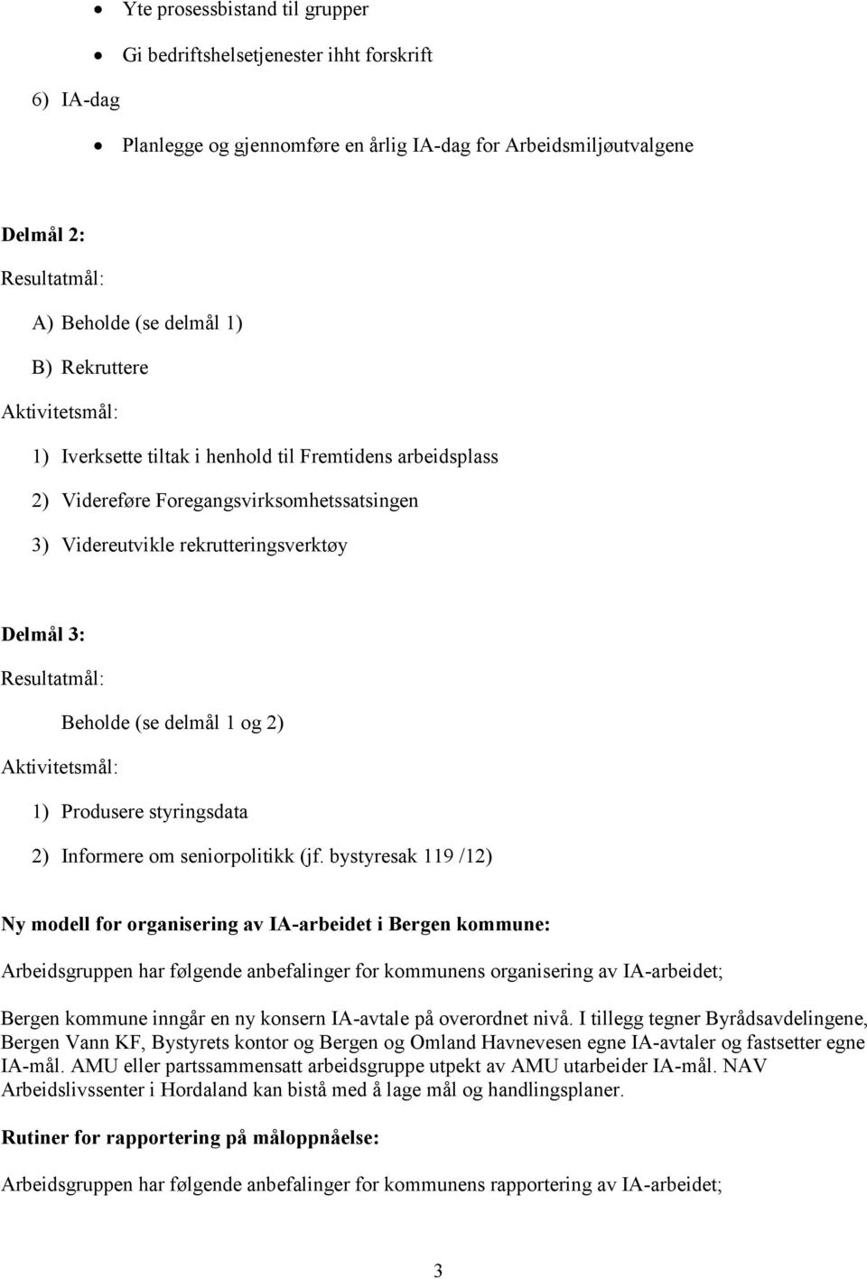 (se delmål 1 og 2) Aktivitetsmål: 1) Produsere styringsdata 2) Informere om seniorpolitikk (jf.