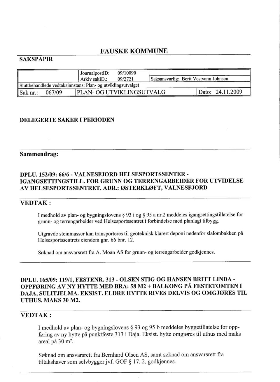 152/09: 66/6 - VALNESFJORD HELSESPORTSSENTER - IGANGSETTINGSTILL. FOR GRUNN OG TERRNGARBEIDER FOR UTVIDELSE AV HELSESPORTSSENTRET. ADR.