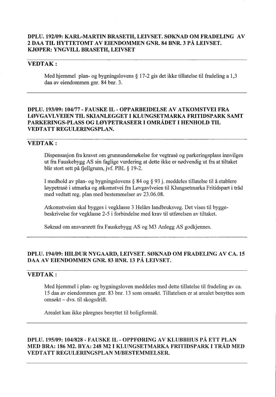 193/09: 104/77 - FAUSKE IL - OPPARBEIDELSE AV ATKOMSTVEI FRA LØVGAVLVEIEN TIL SKIANLEGGET I KLUNGSETMARKA FRITIDSPARK SAMT PARKRINGS-PLASS OG LØYPETRASEER I OMRÅDET I HENHOLD TIL VEDTATT