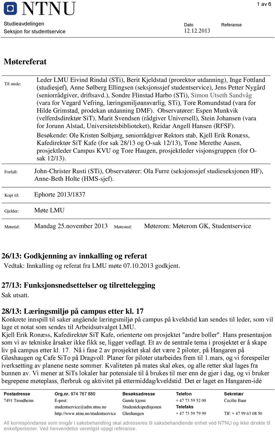 ), Sondre Flinstad Harbo (STi), Simon Utseth Sandvåg (vara for Vegard Vefring, læringsmiljøansvarlig, STi), Tore Romundstad (vara for Hilde Grimstad, prodekan utdanning DMF).