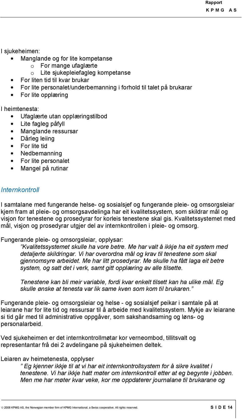 Internkontroll I samtalane med fungerande helse- og sosialsjef og fungerande pleie- og omsorgsleiar kjem fram at pleie- og omsorgsavdelinga har eit kvalitetssystem, som skildrar mål og visjon for