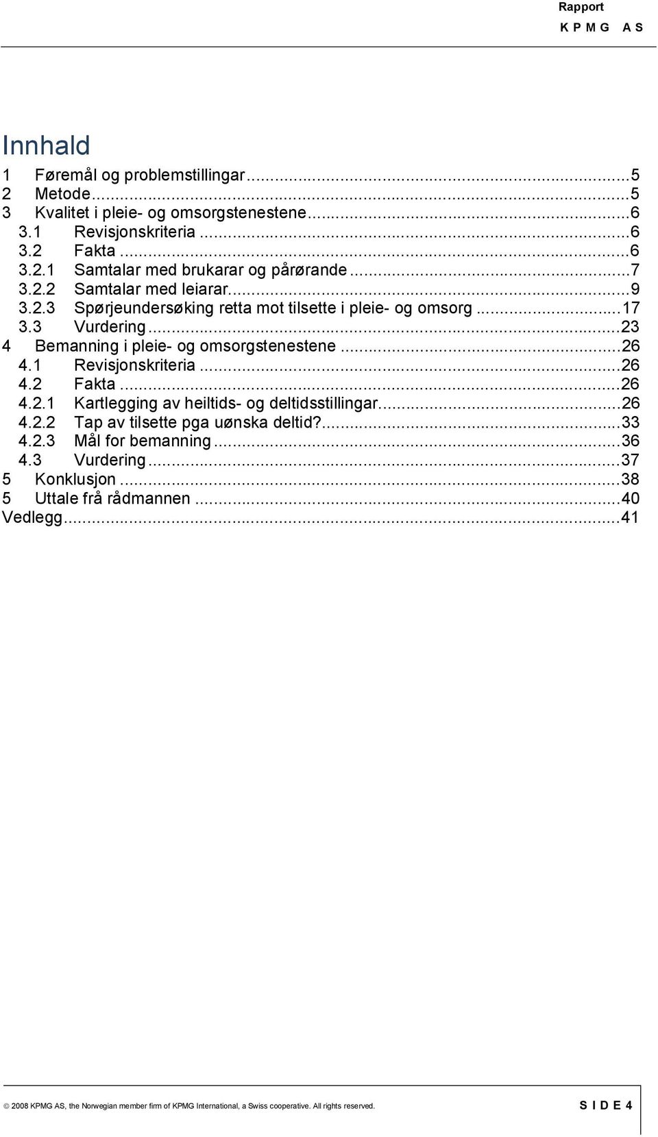 1 Revisjonskriteria... 26 4.2 Fakta... 26 4.2.1 Kartlegging av heiltids- og deltidsstillingar... 26 4.2.2 Tap av tilsette pga uønska deltid?... 33 4.2.3 Mål for bemanning... 36 4.