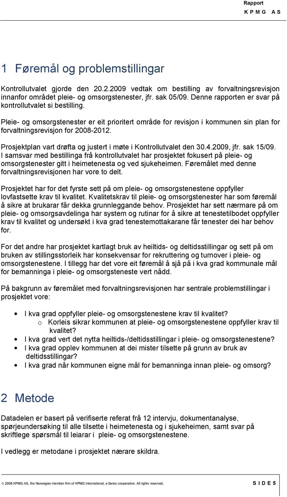 Prosjektplan vart drøfta og justert i møte i Kontrollutvalet den 30.4.2009, jfr. sak 15/09.