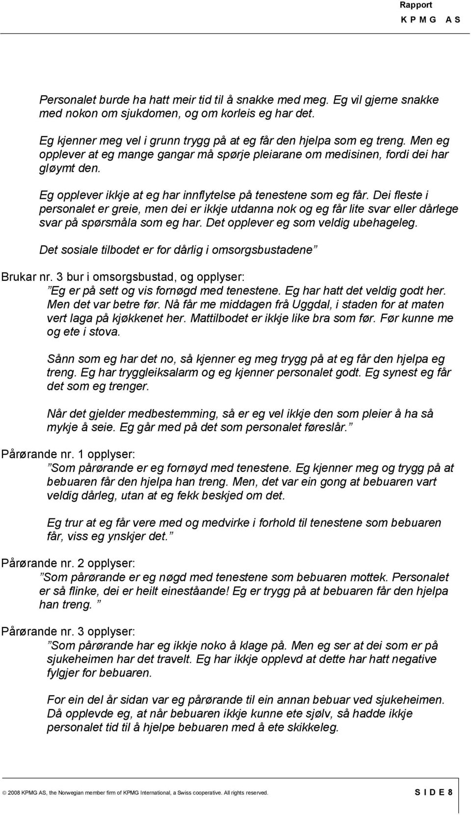 Dei fleste i personalet er greie, men dei er ikkje utdanna nok og eg får lite svar eller dårlege svar på spørsmåla som eg har. Det opplever eg som veldig ubehageleg.