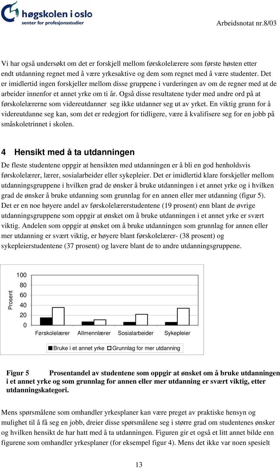 Også disse resultatene tyder med andre ord på at førskolelærerne som videreutdanner seg ikke utdanner seg ut av yrket.