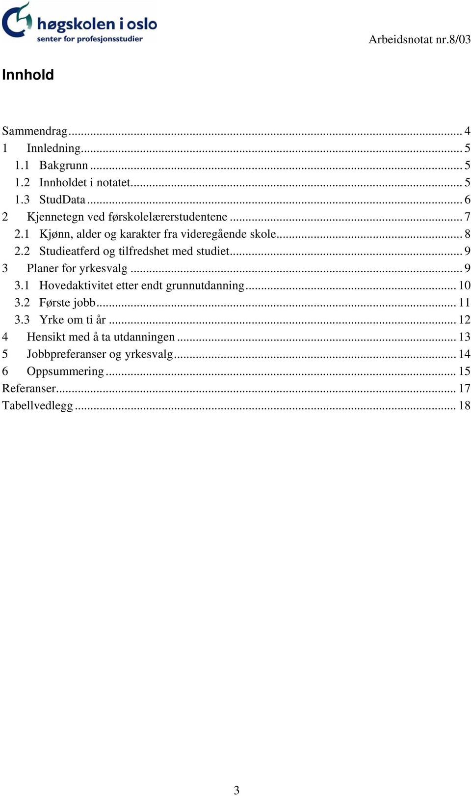 2 Studieatferd og tilfredshet med studiet... 9 3 Planer for yrkesvalg... 9 3.1 Hovedaktivitet etter endt grunnutdanning... 10 3.