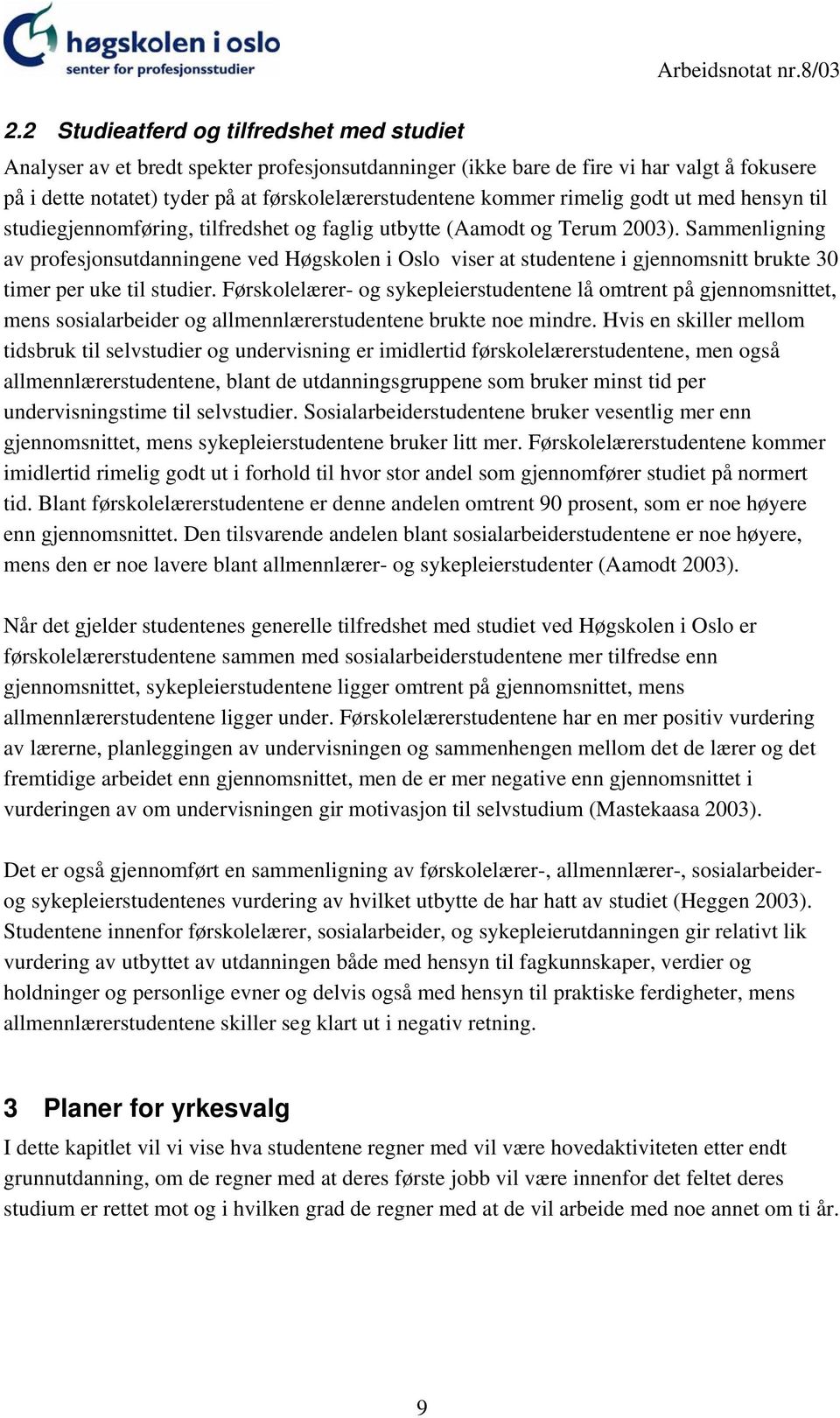 Sammenligning av profesjonsutdanningene ved Høgskolen i Oslo viser at studentene i gjennomsnitt brukte 30 timer per uke til studier.