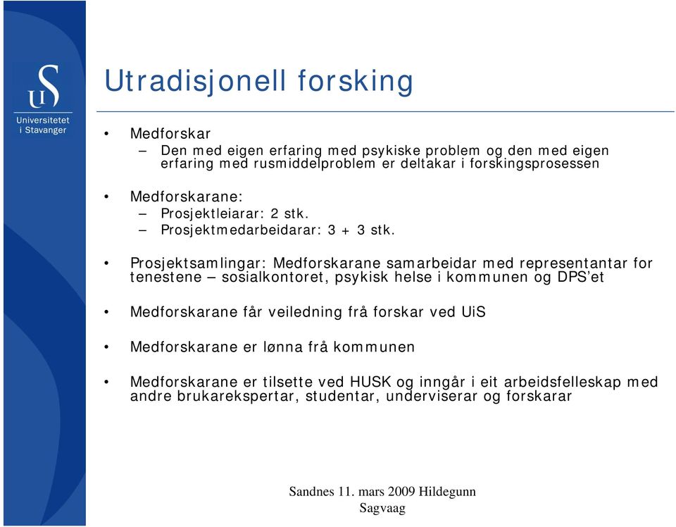 Prosjektsamlingar: Medforskarane samarbeidar med representantar for tenestene sosialkontoret, psykisk helse i kommunen og DPS et Medforskarane