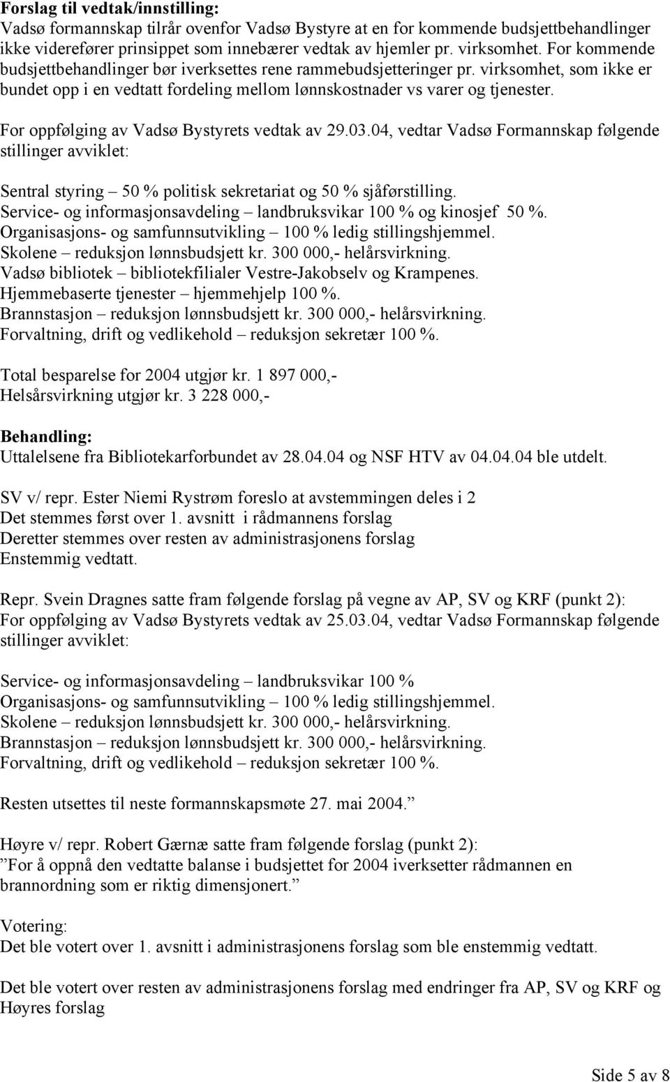 For oppfølging av Vadsø Bystyrets vedtak av 29.03.04, vedtar Vadsø Formannskap følgende stillinger avviklet: Sentral styring 50 % politisk sekretariat og 50 % sjåførstilling.