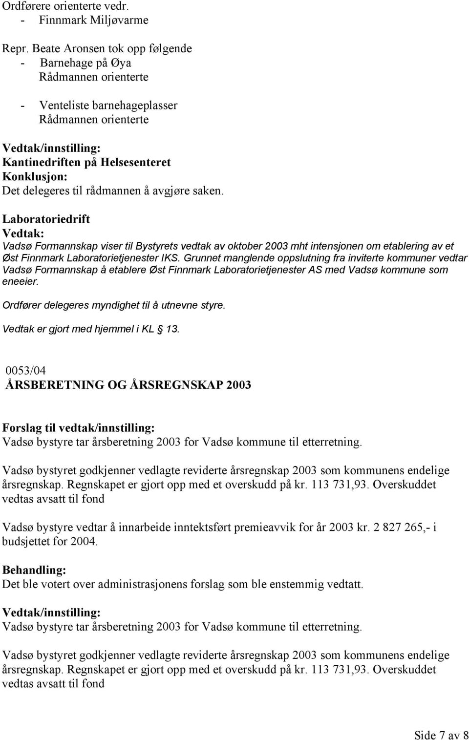 avgjøre saken. Laboratoriedrift Vedtak: Vadsø Formannskap viser til Bystyrets vedtak av oktober 2003 mht intensjonen om etablering av et Øst Finnmark Laboratorietjenester IKS.