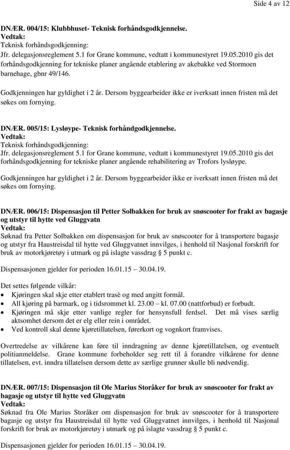 Dersom byggearbeider ikke er iverksatt innen fristen må det søkes om fornying. DNÆR. 005/15: Lysløype- Teknisk forhåndgodkjennelse. Teknisk forhåndsgodkjenning: Jfr. delegasjonsreglement 5.