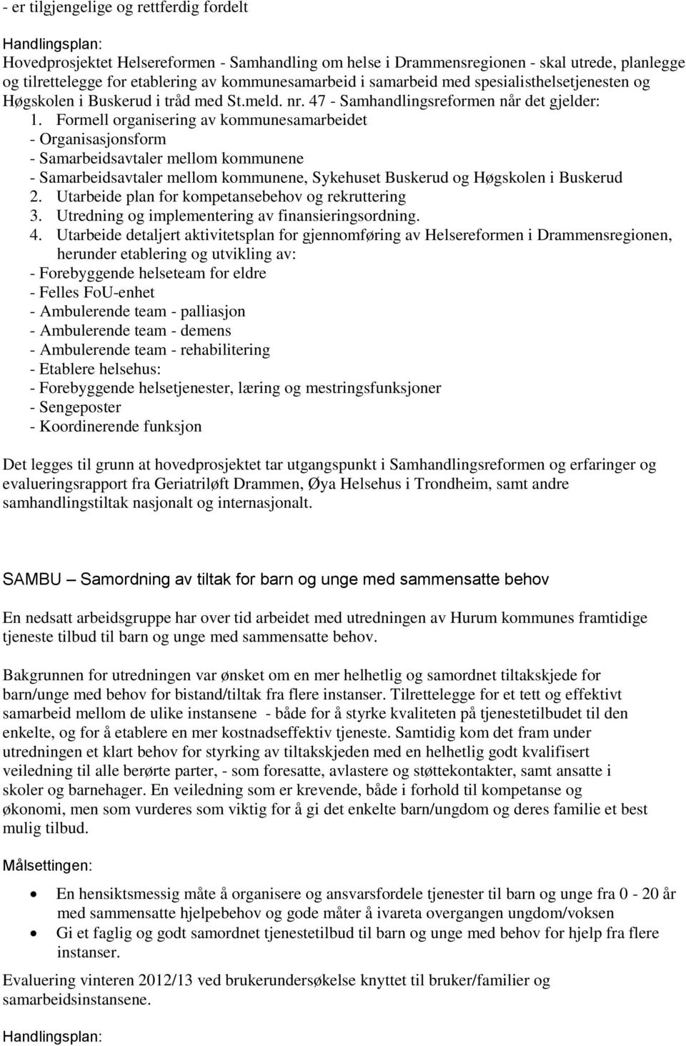 Formell organisering av kommunesamarbeidet - Organisasjonsform - Samarbeidsavtaler mellom kommunene - Samarbeidsavtaler mellom kommunene, Sykehuset Buskerud og Høgskolen i Buskerud 2.
