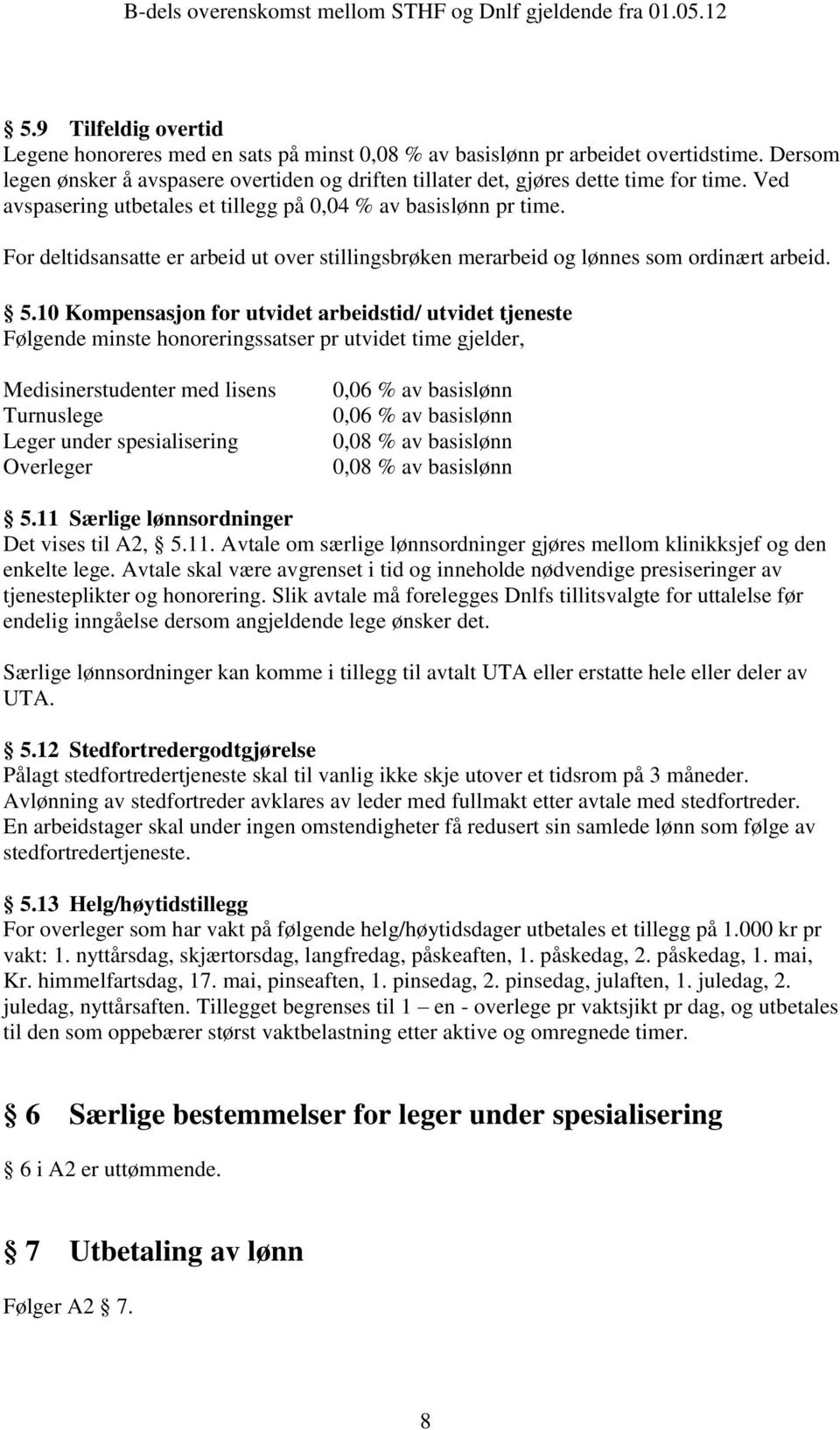 10 Kompensasjon for utvidet arbeidstid/ utvidet tjeneste Følgende minste honoreringssatser pr utvidet time gjelder, Medisinerstudenter med lisens Turnuslege Leger under spesialisering Overleger 0,06
