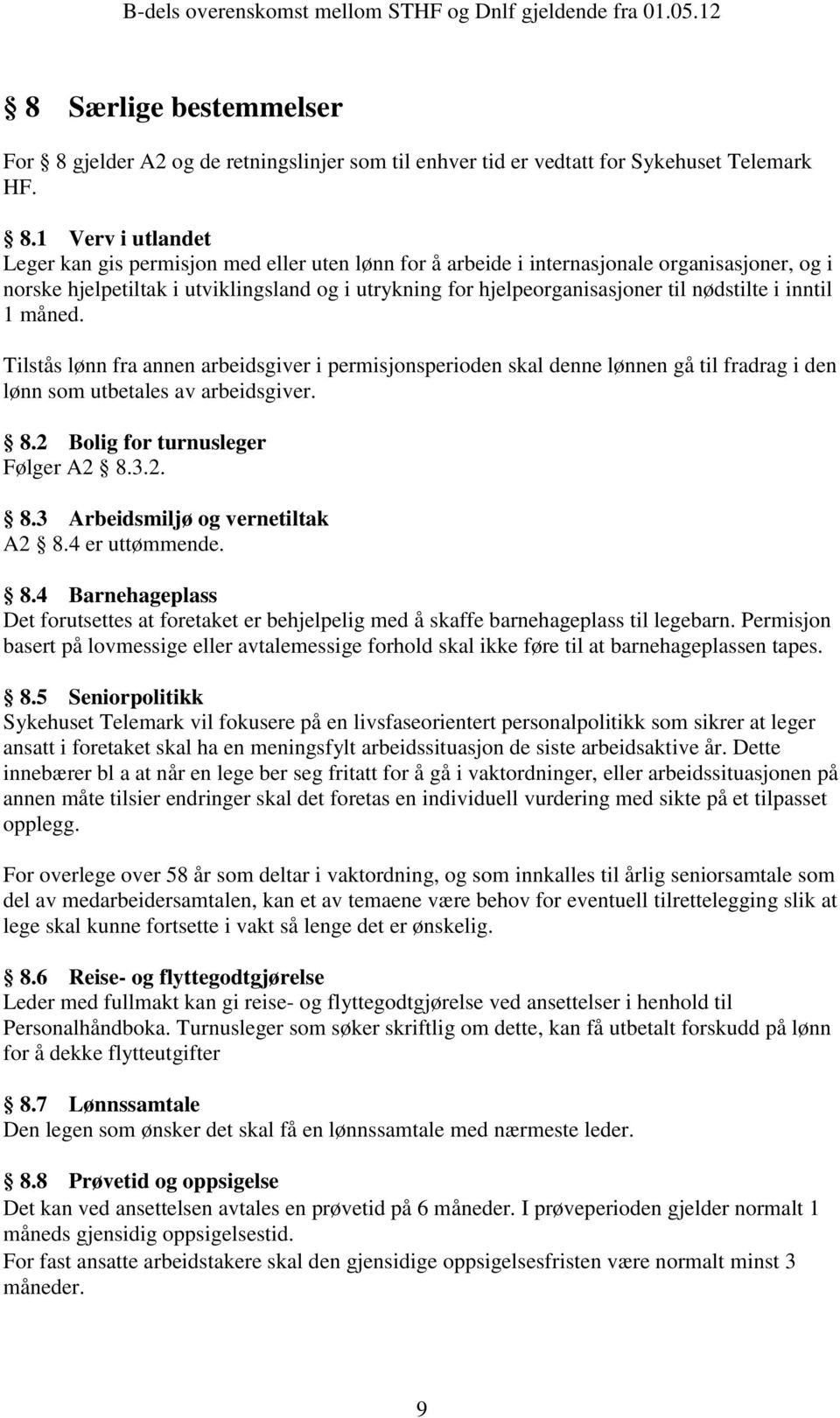 1 Verv i utlandet Leger kan gis permisjon med eller uten lønn for å arbeide i internasjonale organisasjoner, og i norske hjelpetiltak i utviklingsland og i utrykning for hjelpeorganisasjoner til