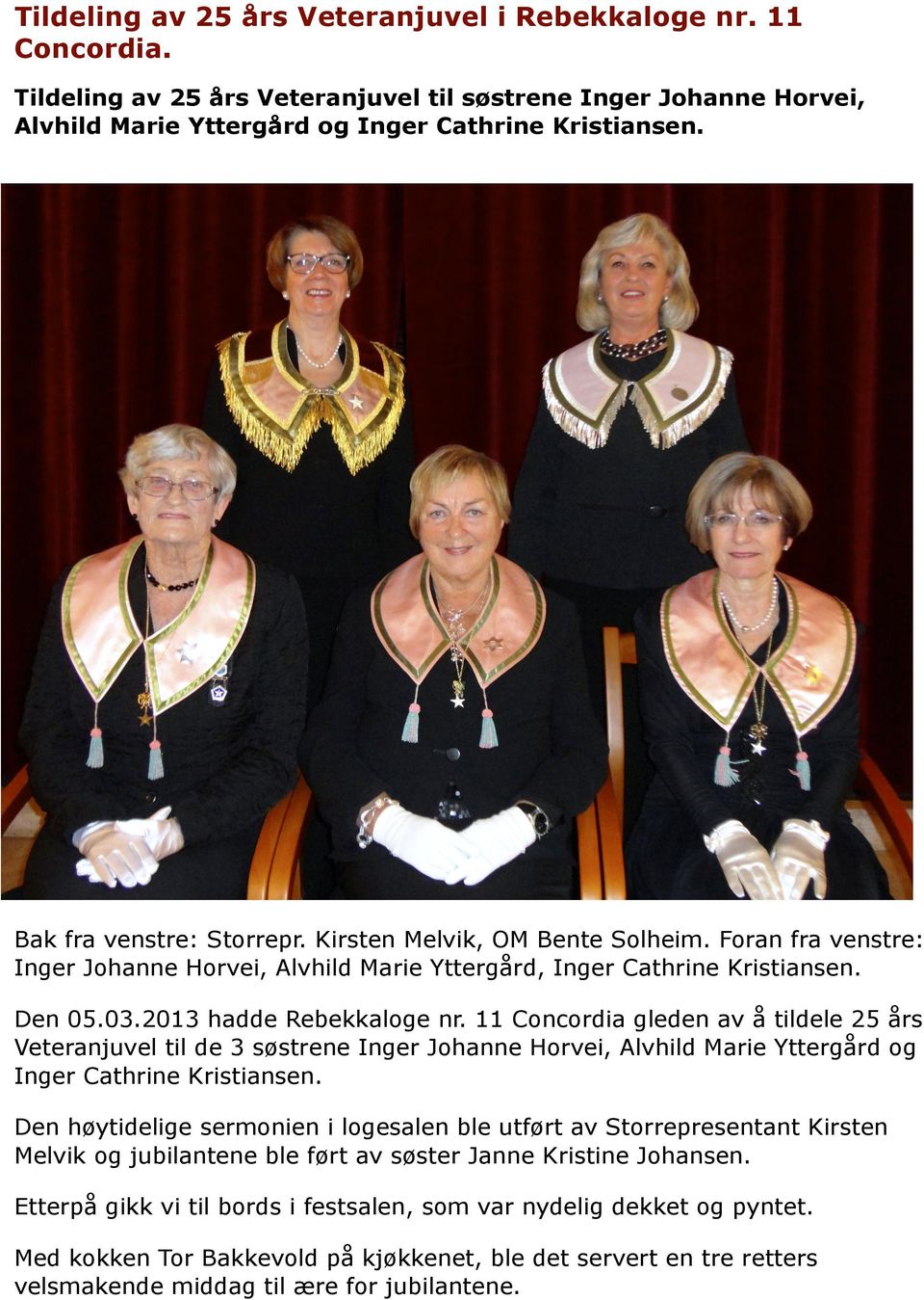 11 Concordia gleden av å tildele 25 års Veteranjuvel til de 3 søstrene Inger Johanne Horvei, Alvhild Marie Yttergård og Inger Cathrine Kristiansen.