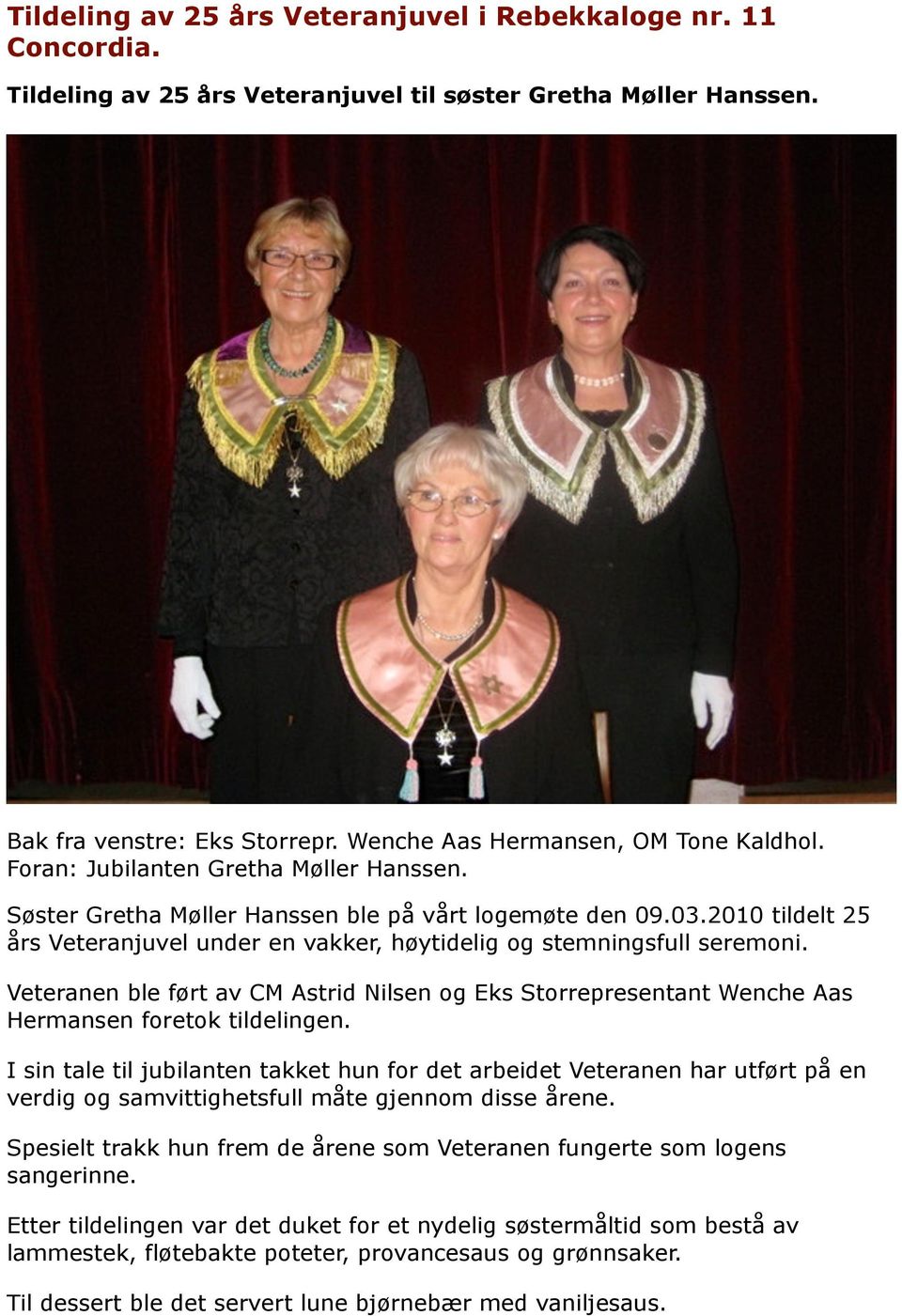 Veteranen ble ført av CM Astrid Nilsen og Eks Storrepresentant Wenche Aas Hermansen foretok tildelingen.