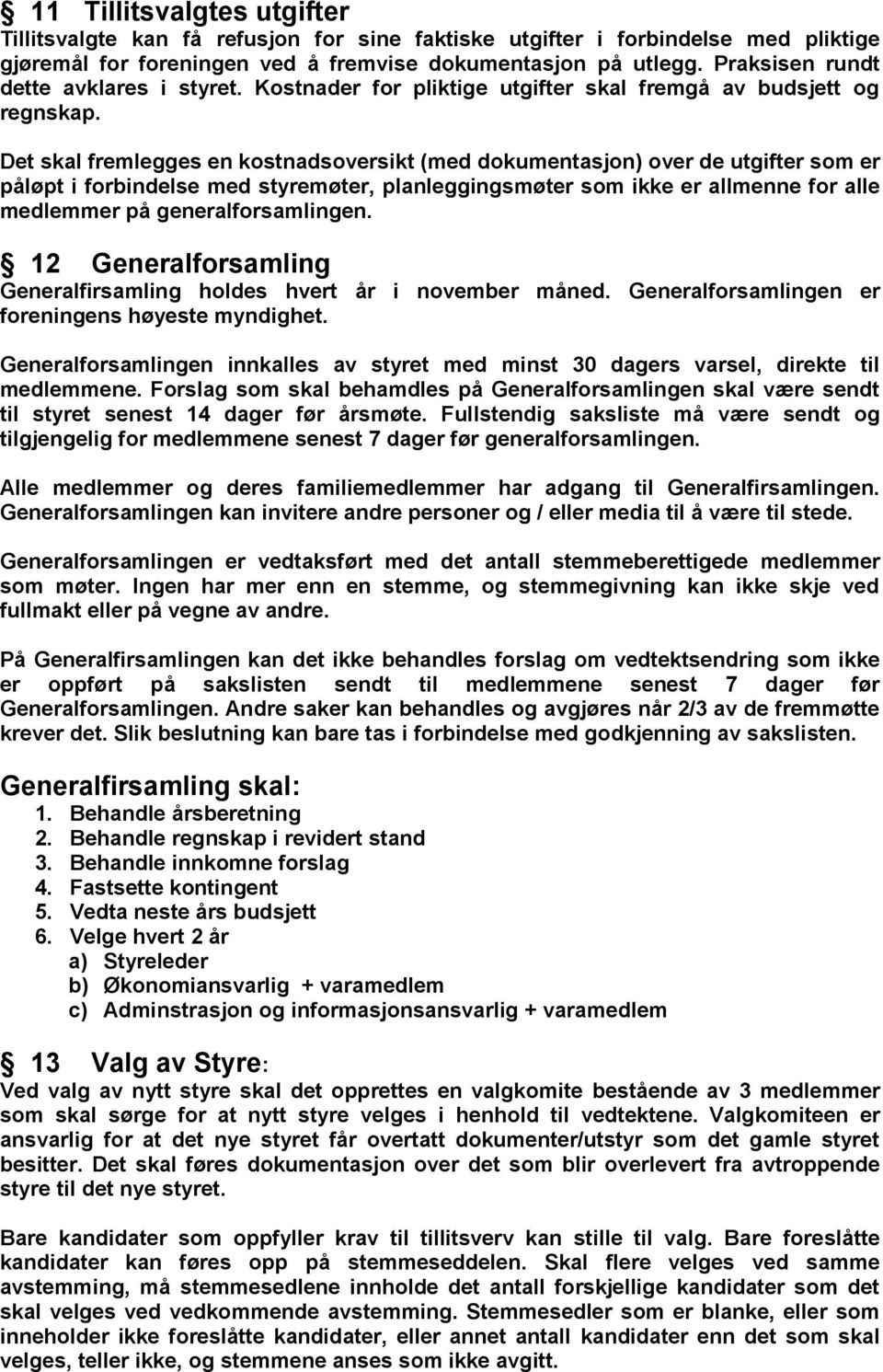 Det skal fremlegges en kostnadsoversikt (med dokumentasjon) over de utgifter som er påløpt i forbindelse med styremøter, planleggingsmøter som ikke er allmenne for alle medlemmer på